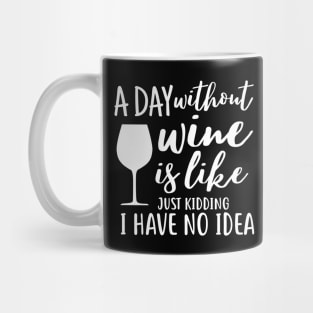 A day without wine is like just kidding i have no idea Mug